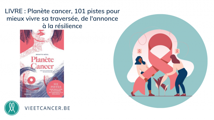 "Planète cancer", 101 pistes pour mieux vivre sa traversée, de l'annonce à la résilience