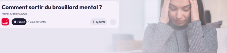 PODCAST - Comment sortir du brouillard mental RADIO FRANCE