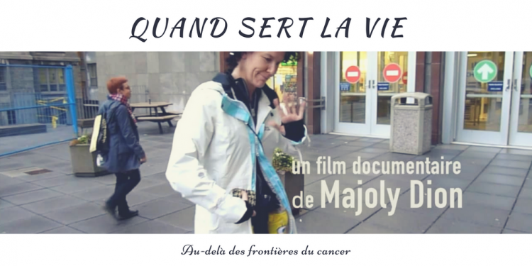 Quand sert la vie... au-delà des frontières du cancer, un documentaire de Majoly Dion
