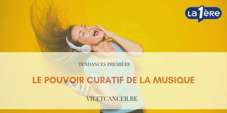 Tendances Première : cancer et pouvoir curatif de la musique